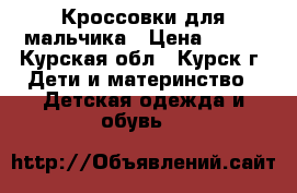 Кроссовки для мальчика › Цена ­ 300 - Курская обл., Курск г. Дети и материнство » Детская одежда и обувь   